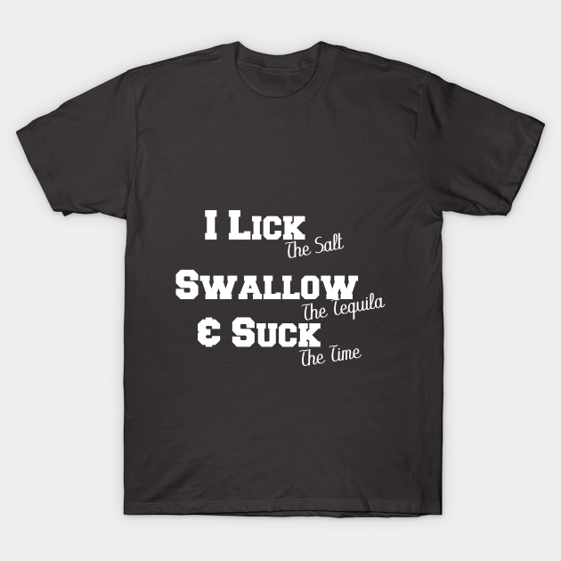 I Lick I Swallow And Suck T Shirts I Lick I Swallow And Suck T Shirt Teepublic